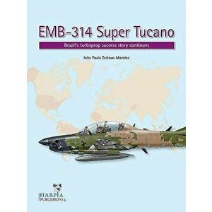 EMB-314 Super Tucano: Brazil's Turboprop Success Story Continues, Paperback - Joao Paulo Zeitoun Moralez imagine
