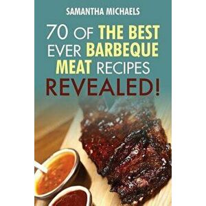 Barbecue Cookbook: 70 Time Tested Barbecue Meat Recipes....Revealed!, Paperback - Samantha Michaels imagine