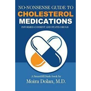 No-Nonsense Guide to Cholesterol Medications: Informed Consent and Statin Drugs, Paperback - Moira Dolan imagine