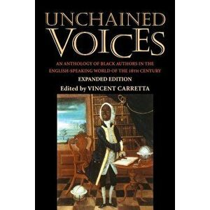 Unchained Voices: An Anthology of Black Authors in the English-Speaking World of the Eighteenth Century, Paperback - Vincent Carretta imagine