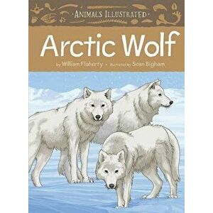 Animals Illustrated: Arctic Wolf (English), Hardcover - William Flaherty imagine