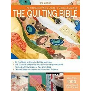 The Quilting Bible: The Complete Photo Guide to Machine Quilting, Paperback - CPI imagine