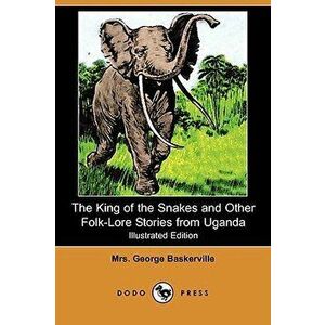 The King of the Snakes and Other Folk-Lore Stories from Uganda (Illustrated Edition) (Dodo Press), Paperback - Mrs George Baskerville imagine
