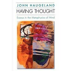Having Thought: Essays in the Metaphysics of Mind, Paperback - John Haugeland imagine