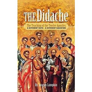 The Didache: The Teaching of the Twelve Apostles: A Different Faith - A Different Salvation, Paperback - Joseph B. Lumpkin imagine