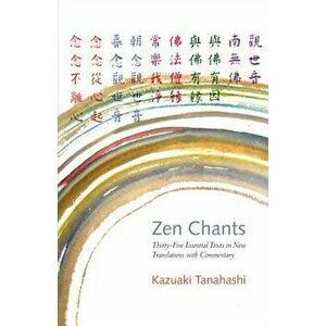 Zen Chants: Thirty-Five Essential Texts with Commentary, Paperback - Kazuaki Tanahashi imagine