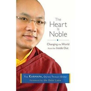 The Heart Is Noble: Changing the World from the Inside Out, Paperback - Ogyen Trinley Dorje imagine