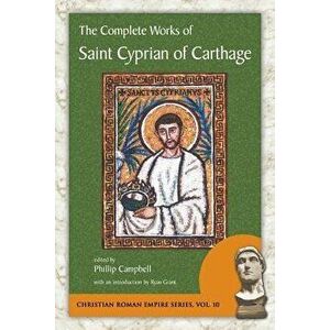 The Complete Works of Saint Cyprian of Carthage, Paperback - Cyprian imagine