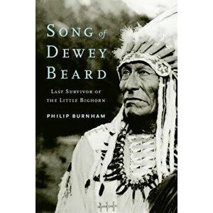 Song of Dewey Beard: Last Survivor of the Little Bighorn, Paperback - Philip Burnham imagine