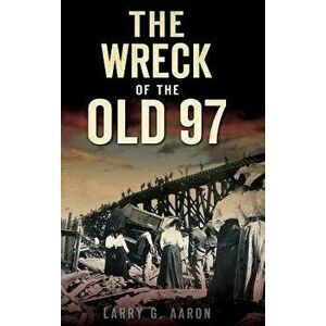 The Wreck of the Old 97, Hardcover - Larry G. Aaron imagine