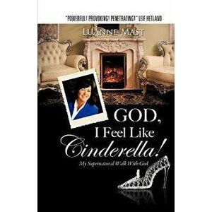 God, I Feel Like Cinderella!, Paperback - Luanne Mast imagine