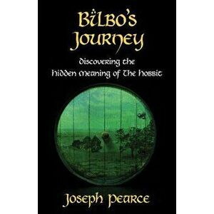 Bilbo's Journey: Discovering the Hidden Meaning in the Hobbit, Paperback - Joseph Pearce imagine