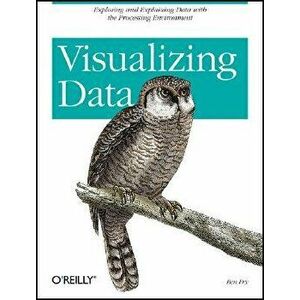 Visualizing Data: Exploring and Explaining Data with the Processing Environment, Paperback - Ben Fry imagine