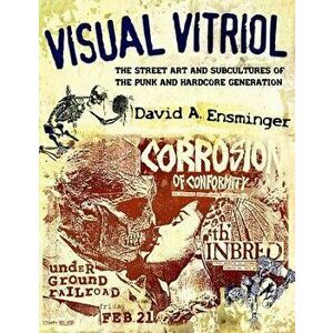 Visual Vitriol: The Street Art and Subcultures of the Punk and Hardcore Generation, Paperback - David A. Ensminger imagine