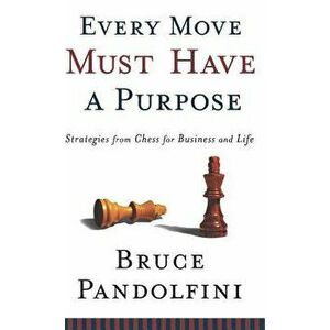 Every Move Must Have a Purpose: Strategies from Chess for Business and Life, Hardcover - Bruce Pandolfini imagine
