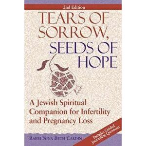 Tears of Sorrow, Seed of Hope (2nd Edition): A Jewish Spiritual Companion for Infertility and Pregnancy Loss, Paperback - Nina Beth Cardin imagine