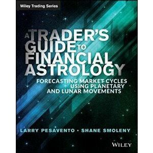 A Trader's Guide to Financial Astrology: Forecasting Market Cycles Using Planetary and Lunar Movements, Paperback - Larry Pasavento imagine