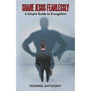 Share Jesus Fearlessly: A Simple Guide to Evangelism, Paperback - Donnie Anthony imagine