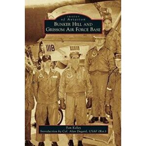 Bunker Hill and Grissom Air Force Base, Hardcover - Tom Kelley imagine