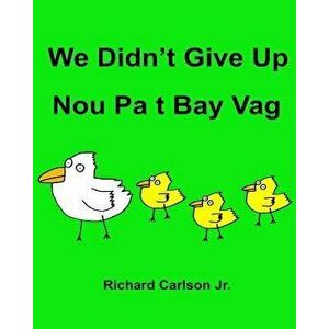We Didn't Give Up Nou Pa T Bay Vag: Children's Picture Book English-Haitian Creole (Bilingual Edition), Paperback - Richard Carlson Jr imagine