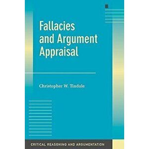 Fallacies and Argument Appraisal, Paperback - Christopher W. Tindale imagine