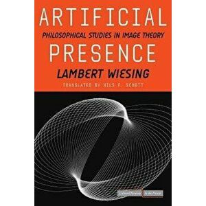 Artificial Presence: Philosophical Studies in Image Theory, Paperback - Lambert Wiesing imagine
