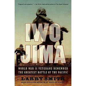 Iwo Jima: World War II Veterans Remember the Greatest Battle of the Pacific, Paperback - Larry Smith imagine