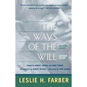 The Ways of the Will: Selected Essays Expanded Edition, Paperback - Leslie Farber imagine