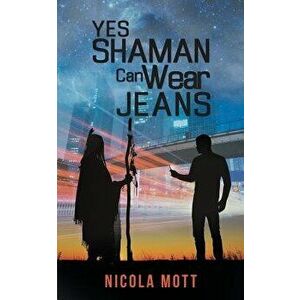 Yes, Shaman Can Wear Jeans, Paperback - Nicola Mott imagine
