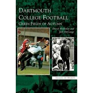 Dartmouth College Football: Green Fields of Autumn - David Shribman imagine