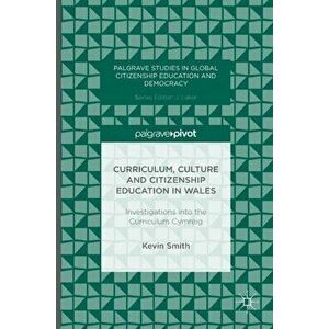 Curriculum, Culture and Citizenship Education in Wales. Investigations into the Curriculum Cymreig, Hardback - Kevin Smith imagine