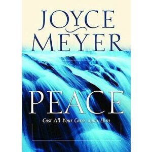 Peace: Cast All Your Cares Upon Him, Paperback - Joyce Meyer imagine