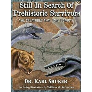 Still in Search of Prehistoric Survivors: The Creatures That Time Forgot?, Hardcover - Karl P. N. Shuker imagine