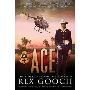 Ace: The Story of Lt. Col. Ace Cozzalio, Paperback - Rex Gooch imagine