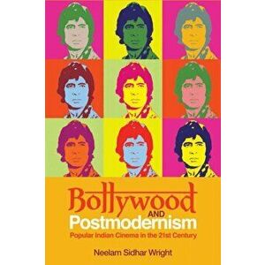 Bollywood and Postmodernism. Popular Indian Cinema in the 21st Century, Paperback - Neelam Sidhar Wright imagine