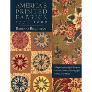America's Printed Fabrics 1770-1890. - 8 Reproduction Quilt Projects - Historic Notes & Photographs - Dating Your Quilts - Print on Demand Edition, Pa imagine