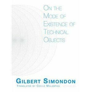 On the Mode of Existence of Technical Objects, Paperback - Gilbert Simondon imagine