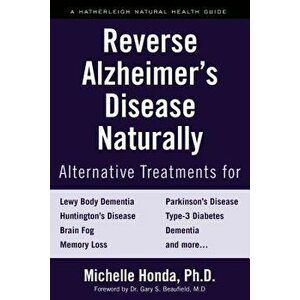 Reverse Alzheimer's Disease Naturally: Alternative Treatments for Dementia Including Alzheimer's Disease, Paperback - Michelle Honda imagine