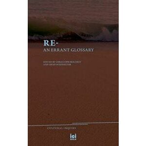 Re-: An Errant Glossary, Paperback - Christoph F. E. Holzhey imagine