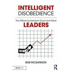 Intelligent Disobedience. The Difference between Good and Great Leaders, Paperback - Bob McGannon imagine