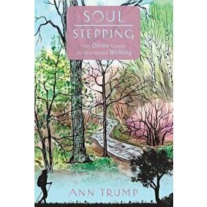 Soul Stepping: Ten Divine Games to Play While Walking, Hardcover - Ann Trump imagine