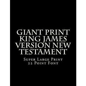 Giant Print King James Version New Testament: Super Large Print 22 Point Font, Paperback - C. Alan Martin imagine