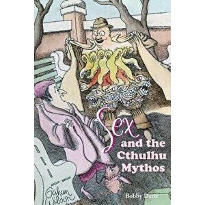 Sex and the Cthulhu Mythos, Paperback - Bobby Derie imagine