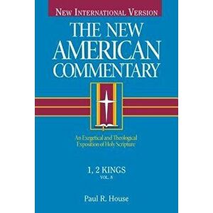 1, 2 Kings: An Exegetical and Theological Exposition of Holy Scripture, Hardcover - Paul R. House imagine