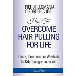 Trichotillomania Disorder Cure: How to Stop Hair Pulling for Life, Paperback - Susan Shaw imagine