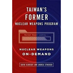 Taiwan's Former Nuclear Weapons Program: Nuclear Weapons On-Demand, Paperback - Andrea Stricker imagine