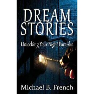 Dream Stories: Unlocking Your Night Parables, Paperback - Michael B. French imagine