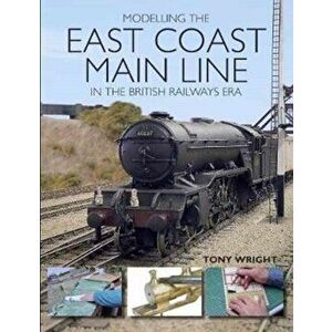 Modelling the East Coast Main Line in the British Railways Era, Paperback - Tony Wright imagine