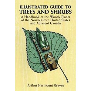 Illustrated Guide to Trees and Shrubs: A Handbook of the Woody Plants of the Northeastern United States and Adjacent Canada/Revised Edition, Paperback imagine