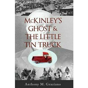 McKinley's Ghost & the Little Tin Truck, Paperback - Anthony M. Graziano imagine